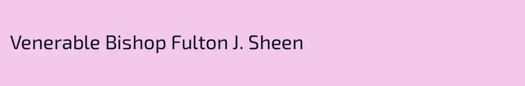 Venerable Bishop Fulton J. Sheen